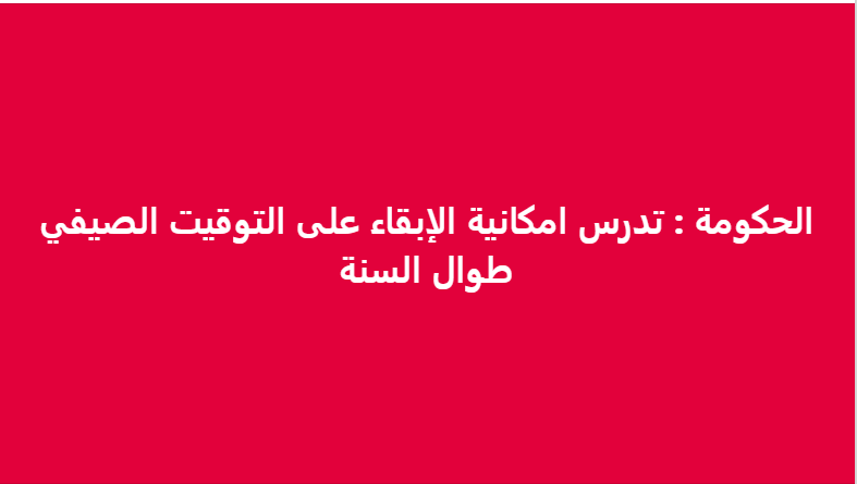 لا صحة لادعاء دراسة الحكومة الإبقاء على التوقيت الصيفي طوال العام